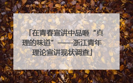 在青春宣讲中品咂“真理的味道”——浙江青年理论宣讲现状调查
