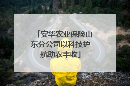 安华农业保险山东分公司以科技护航助农丰收