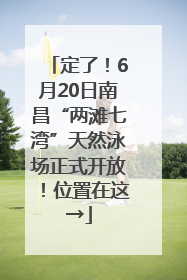 定了！6月20日南昌“两滩七湾”天然泳场正式开放！位置在这→