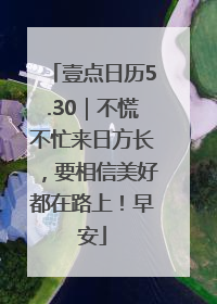 壹点日历5.30｜不慌不忙来日方长，要相信美好都在路上！早安