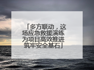 多方联动，这场应急救援演练为项目高效推进筑牢安全基石