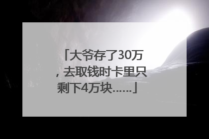 大爷存了30万，去取钱时卡里只剩下4万块……