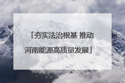 夯实法治根基 推动河南能源高质量发展