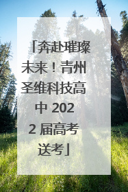 奔赴璀璨未来！青州圣维科技高中 2022 届高考送考