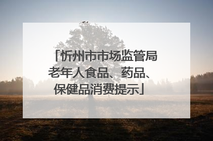 忻州市市场监管局老年人食品、药品、保健品消费提示