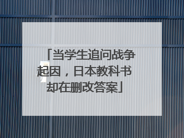 当学生追问战争起因，日本教科书却在删改答案