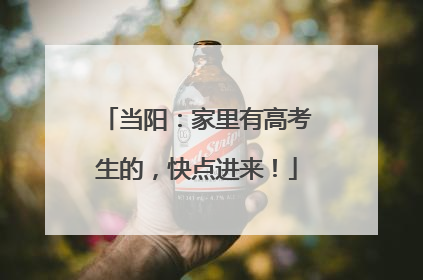 当阳：家里有高考生的，快点进来！