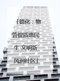 德化：物管提质惠民生 文明新风润社区