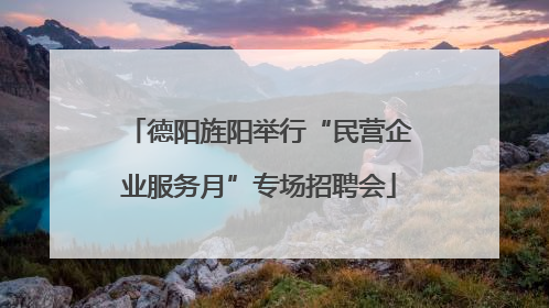 德阳旌阳举行“民营企业服务月”专场招聘会