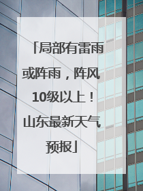 局部有雷雨或阵雨，阵风10级以上！山东最新天气预报