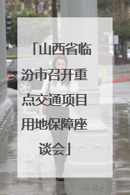 山西省临汾市召开重点交通项目用地保障座谈会
