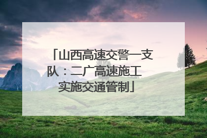 山西高速交警一支队：二广高速施工 实施交通管制