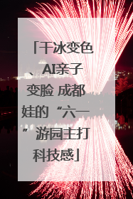 干冰变色、AI亲子变脸 成都娃的“六一”游园主打科技感