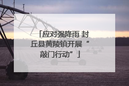 应对强降雨 封丘县黄陵镇开展“敲门行动”