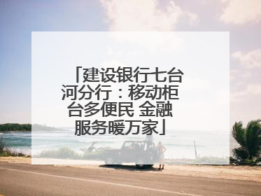 建设银行七台河分行：移动柜台多便民 金融服务暖万家