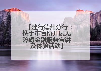 建行德州分行：携手市盲协开展无障碍金融服务宣讲及体验活动