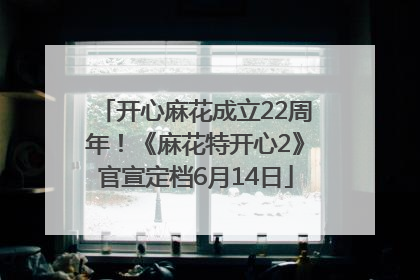 开心麻花成立22周年！《麻花特开心2》官宣定档6月14日