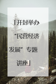开封举办“民营经济发展”专题讲座