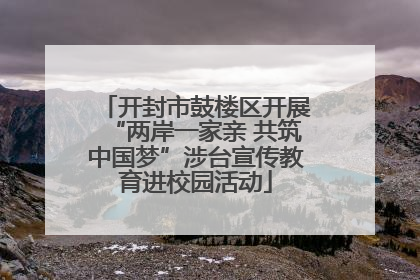 开封市鼓楼区开展“两岸一家亲 共筑中国梦”涉台宣传教育进校园活动