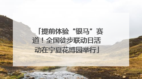 提前体验“银马”赛道！全国徒步联动日活动在宁夏花博园举行
