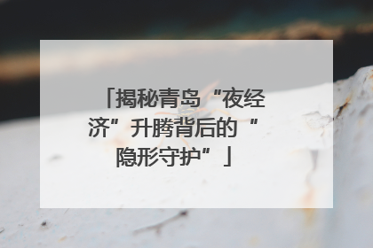 揭秘青岛“夜经济”升腾背后的“隐形守护”