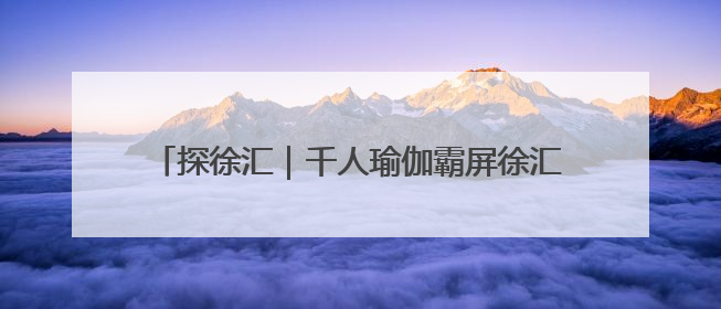 探徐汇｜千人瑜伽霸屏徐汇滨江！网友：下次再组队！