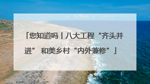 您知道吗丨八大工程“齐头并进” 和美乡村“内外兼修”