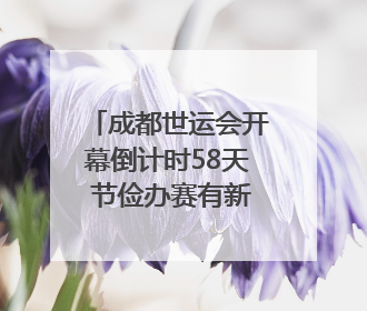 成都世运会开幕倒计时58天 节俭办赛有新招 130个“世运空间”陆续开放｜成都发展