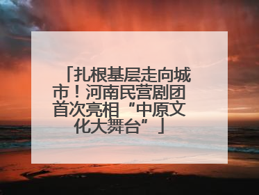 扎根基层走向城市！河南民营剧团首次亮相“中原文化大舞台”