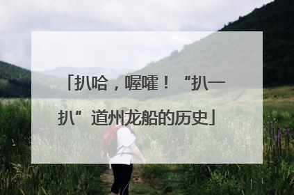 扒哈，喔嚯！“扒一扒”道州龙船的历史