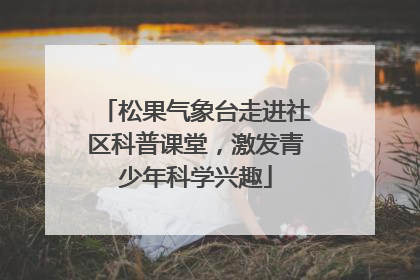松果气象台走进社区科普课堂，激发青少年科学兴趣