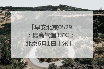 早安北京0529：最高气温33℃；北京6月1日上汛