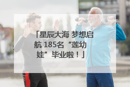 星辰大海 梦想启航 185名“莲幼娃”毕业啦！