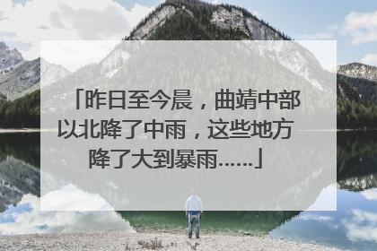 昨日至今晨，曲靖中部以北降了中雨，这些地方降了大到暴雨……