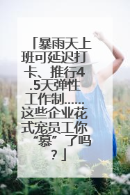 暴雨天上班可延迟打卡、推行4.5天弹性工作制……这些企业花式宠员工你“慕”了吗？