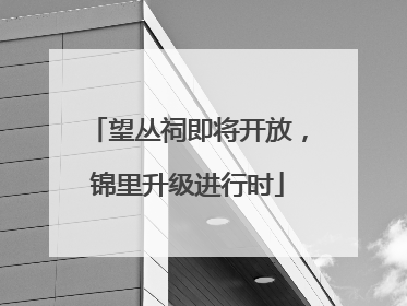望丛祠即将开放，锦里升级进行时