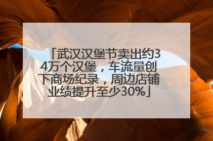 武汉汉堡节卖出约34万个汉堡，车流量创下商场纪录，周边店铺业绩提升至少30%