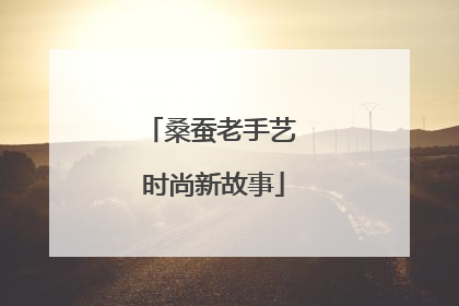 桑蚕老手艺 时尚新故事