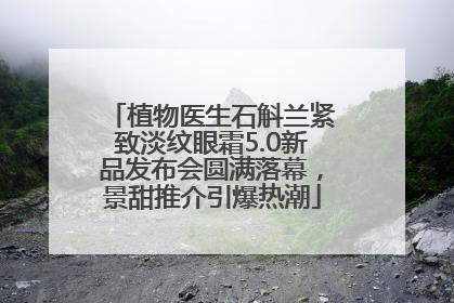 植物医生石斛兰紧致淡纹眼霜5.0新品发布会圆满落幕，景甜推介引爆热潮