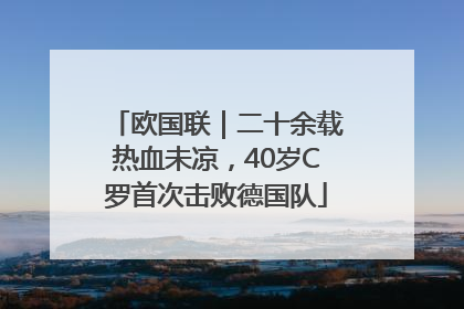 欧国联｜二十余载热血未凉，40岁C罗首次击败德国队