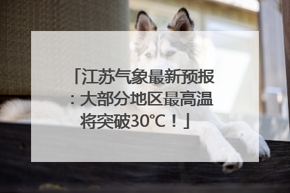 江苏气象最新预报：大部分地区最高温将突破30℃！