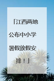 江西两地公布中小学暑假放假安排！