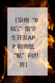 泉州“00后”留学生开发APP 将剪纸“贴”向世界