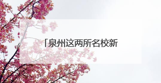泉州这两所名校新校区今秋启用！