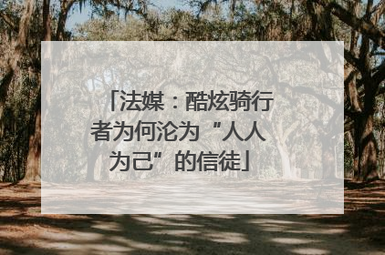 法媒：酷炫骑行者为何沦为“人人为己”的信徒
