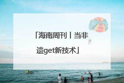 海南周刊丨当非遗get新技术