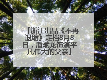 浙江出品《不再退缩》定档8月8日，潘斌龙饰演平凡伟大的父亲