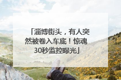 淄博街头，有人突然被卷入车底！惊魂30秒监控曝光