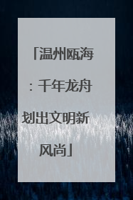 温州瓯海：千年龙舟划出文明新风尚