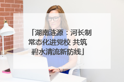 湖南涟源：河长制常态化进党校 共筑碧水清流新防线